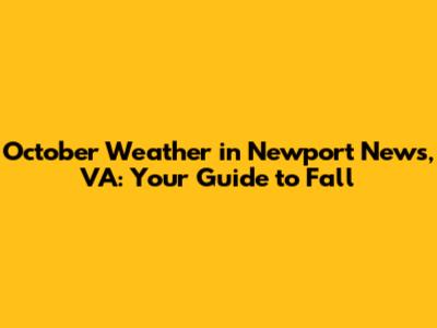 October Weather in Newport News, VA: Your Guide to Fall