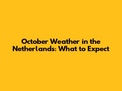 October Weather in the Netherlands: What to Expect