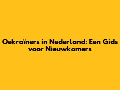 Oekraïners in Nederland: Een Gids voor Nieuwkomers