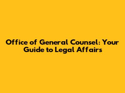 Office of General Counsel: Your Guide to Legal Affairs