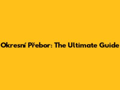 Okresní Přebor: The Ultimate Guide