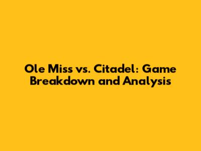 Ole Miss vs. Citadel: Game Breakdown and Analysis