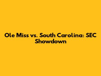 Ole Miss vs. South Carolina: SEC Showdown