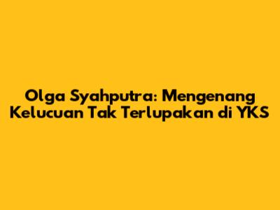 Olga Syahputra: Mengenang Kelucuan Tak Terlupakan di YKS