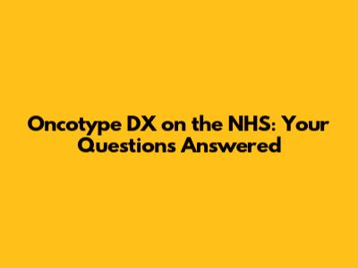 Oncotype DX on the NHS: Your Questions Answered