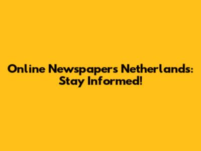 Online Newspapers Netherlands: Stay Informed!