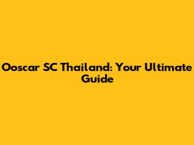 Ooscar SC Thailand: Your Ultimate Guide