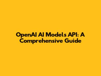 OpenAI AI Models API: A Comprehensive Guide