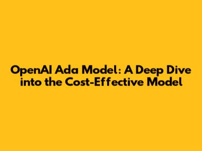 OpenAI Ada Model: A Deep Dive into the Cost-Effective Model