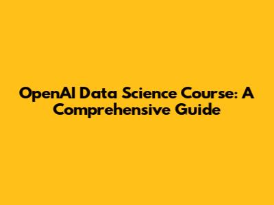 OpenAI Data Science Course: A Comprehensive Guide
