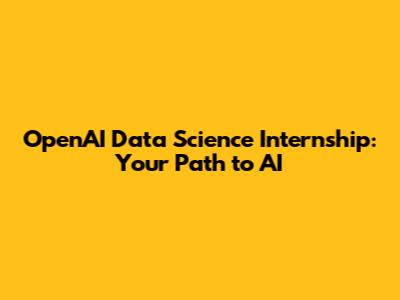 OpenAI Data Science Internship: Your Path to AI