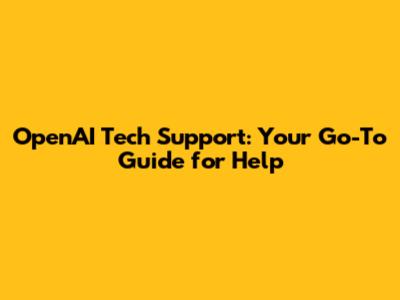 OpenAI Tech Support: Your Go-To Guide for Help