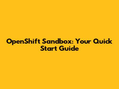 OpenShift Sandbox: Your Quick Start Guide