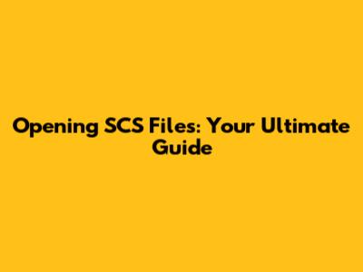 Opening SCS Files: Your Ultimate Guide
