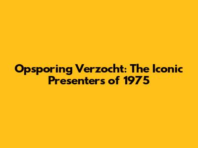 Opsporing Verzocht: The Iconic Presenters of 1975