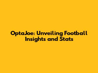 OptaJoe: Unveiling Football Insights and Stats