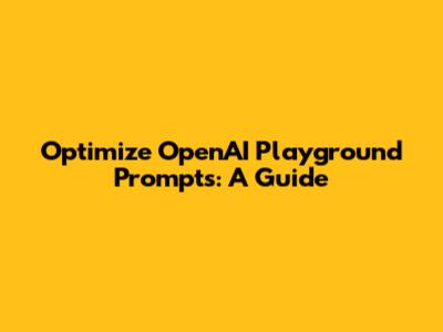 Optimize OpenAI Playground Prompts: A Guide