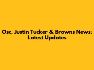Osc, Justin Tucker & Browns News: Latest Updates