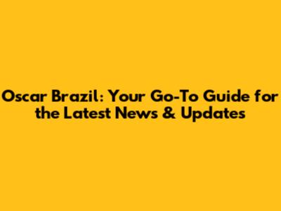 Oscar Brazil: Your Go-To Guide for the Latest News & Updates