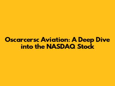 Oscarcersc Aviation: A Deep Dive into the NASDAQ Stock