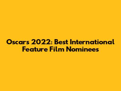 Oscars 2022: Best International Feature Film Nominees
