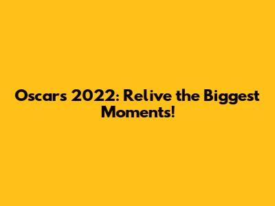 Oscars 2022: Relive the Biggest Moments!