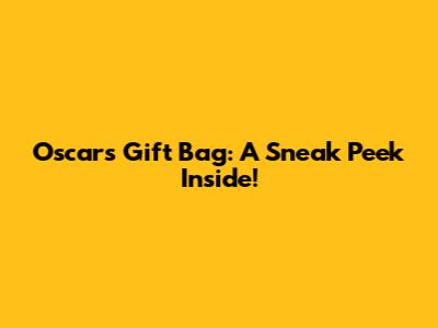 Oscars Gift Bag: A Sneak Peek Inside!