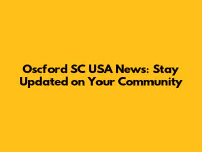 Oscford SC USA News: Stay Updated on Your Community