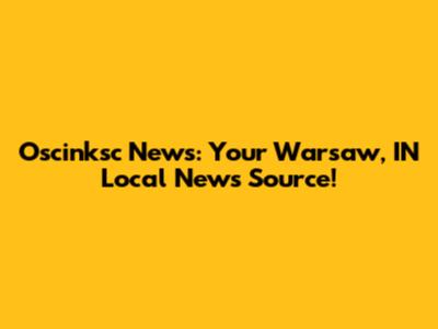 Oscinksc News: Your Warsaw, IN Local News Source!