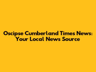 Oscipse Cumberland Times News: Your Local News Source