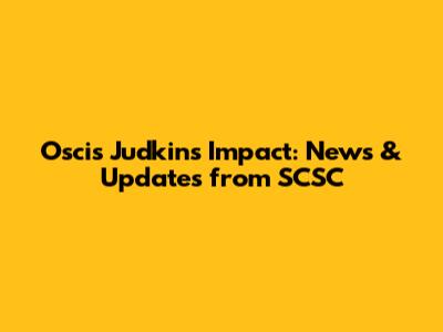 Oscis Judkins' Impact: News & Updates from SCSC