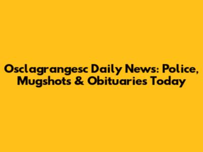 Osclagrangesc Daily News: Police, Mugshots & Obituaries Today