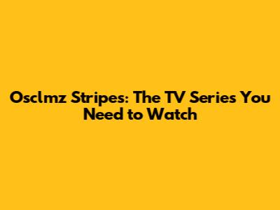 Osclmz Stripes: The TV Series You Need to Watch