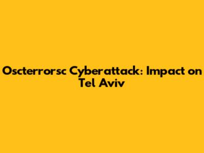 Oscterrorsc Cyberattack: Impact on Tel Aviv