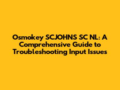 Osmokey SCJOHN'S SC NL: A Comprehensive Guide to Troubleshooting Input Issues