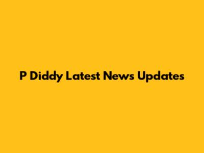 P Diddy Latest News Updates