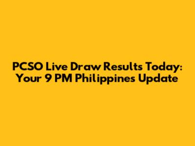 PCSO Live Draw Results Today: Your 9 PM Philippines Update
