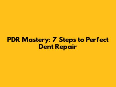PDR Mastery: 7 Steps to Perfect Dent Repair