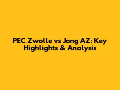 PEC Zwolle vs Jong AZ: Key Highlights & Analysis