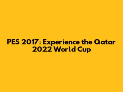 PES 2017: Experience the Qatar 2022 World Cup