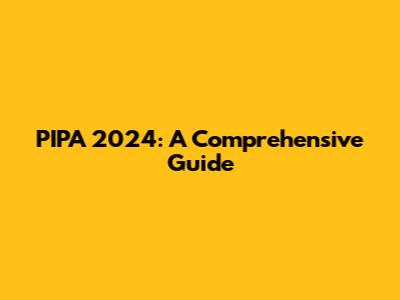 PIPA 2024: A Comprehensive Guide