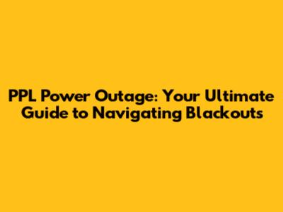 PPL Power Outage: Your Ultimate Guide to Navigating Blackouts