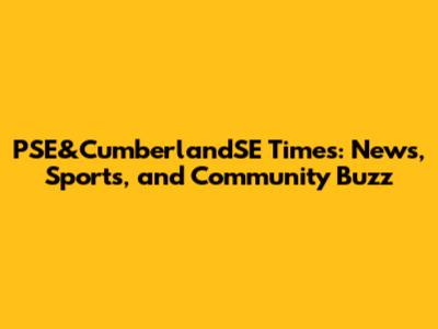 PSE&CumberlandSE Times: News, Sports, and Community Buzz