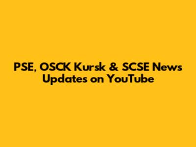 PSE, OSCK Kursk & SCSE News Updates on YouTube