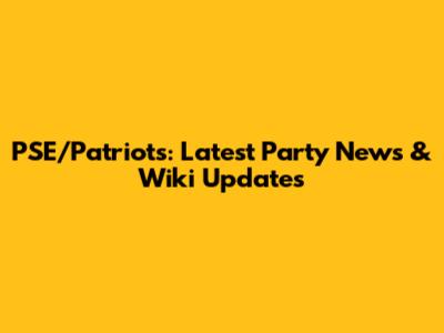 PSE/Patriots: Latest Party News & Wiki Updates