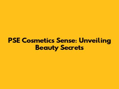 PSE Cosmetic's Sense: Unveiling Beauty Secrets