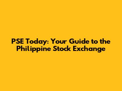 PSE Today: Your Guide to the Philippine Stock Exchange