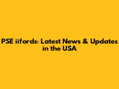 PSE iifords: Latest News & Updates in the USA