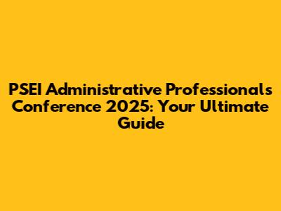 PSEI Administrative Professionals Conference 2025: Your Ultimate Guide
