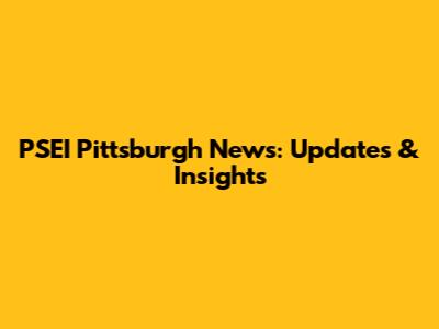 PSEI Pittsburgh News: Updates & Insights